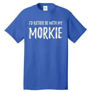 Rather Be With My Morkie Funny Dog Mom Gift Idea Gift Tall T-Shirt