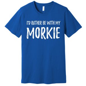 Rather Be With My Morkie Funny Dog Mom Gift Idea Gift Premium T-Shirt