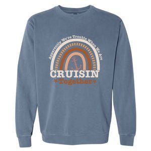 Rainbow Cruise Apparently Were Trouble Cruising Together Gift Garment-Dyed Sweatshirt