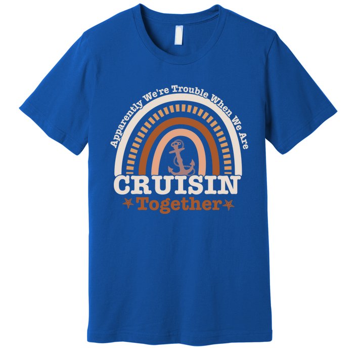 Rainbow Cruise Apparently Were Trouble Cruising Together Gift Premium T-Shirt