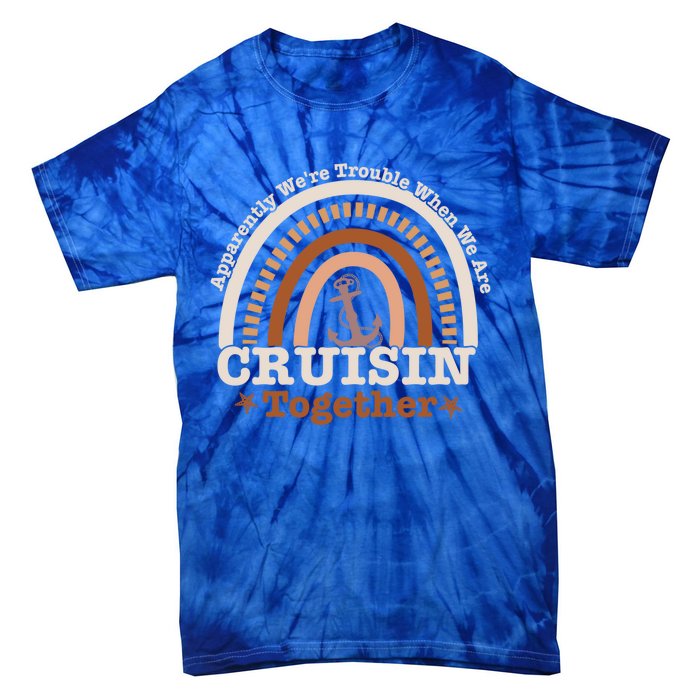 Rainbow Cruise Apparently Were Trouble Cruising Together Gift Tie-Dye T-Shirt