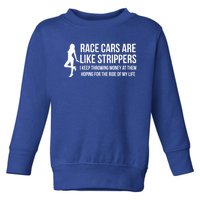 Race Cars Are Like Strippers Funny Drag Racing Gift Toddler Sweatshirt