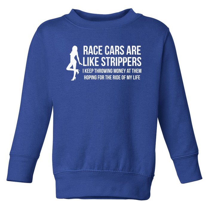 Race Cars Are Like Strippers Funny Drag Racing Gift Toddler Sweatshirt