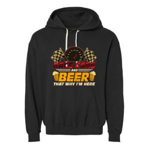 Race Cars And Beer ThatS Why IM Here Racing Drinking Funny Garment-Dyed Fleece Hoodie