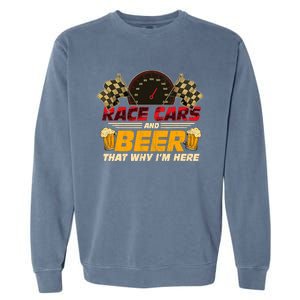 Race Cars And Beer ThatS Why IM Here Racing Drinking Funny Garment-Dyed Sweatshirt