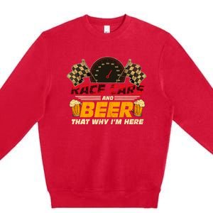 Race Cars And Beer ThatS Why IM Here Racing Drinking Funny Premium Crewneck Sweatshirt