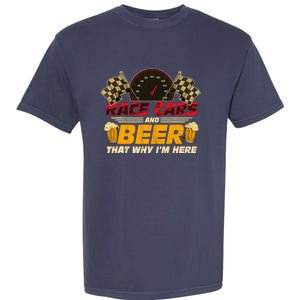 Race Cars And Beer ThatS Why IM Here Racing Drinking Funny Garment-Dyed Heavyweight T-Shirt