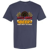 Race Cars And Beer ThatS Why IM Here Racing Drinking Funny Garment-Dyed Heavyweight T-Shirt