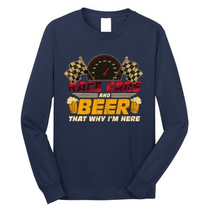 Race Cars And Beer ThatS Why IM Here Racing Drinking Funny Long Sleeve Shirt