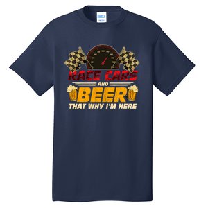 Race Cars And Beer ThatS Why IM Here Racing Drinking Funny Tall T-Shirt