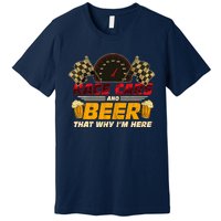 Race Cars And Beer ThatS Why IM Here Racing Drinking Funny Premium T-Shirt