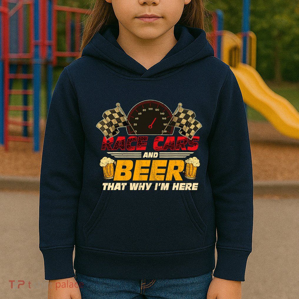 Race Cars And Beer ThatS Why IM Here Racing Drinking Funny Kids Hoodie