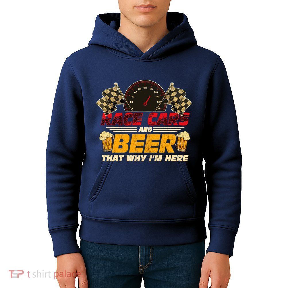 Race Cars And Beer ThatS Why IM Here Racing Drinking Funny Kids Hoodie
