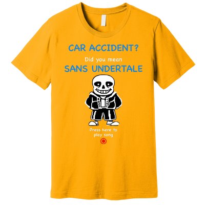 Ridgelandmicronation Car Accident Did You Mean Sans Undertale Press Here To Play Premium T-Shirt