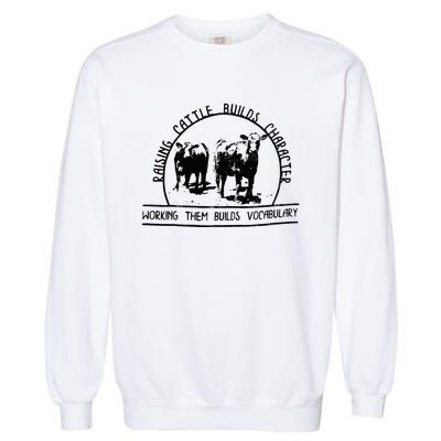 Raising Cattle Builds Character Working Them Builds Garment-Dyed Sweatshirt