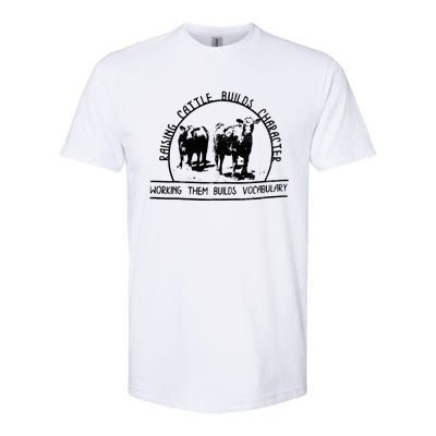 Raising Cattle Builds Character Working Them Builds Softstyle® CVC T-Shirt