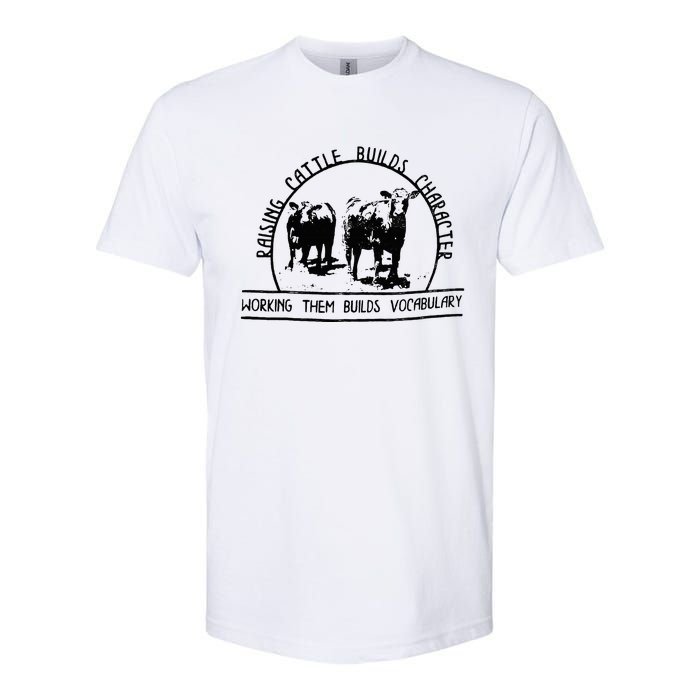 Raising Cattle Builds Character Working Them Builds Softstyle CVC T-Shirt