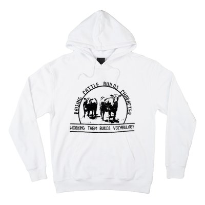 Raising Cattle Builds Character Working Them Builds Hoodie