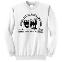 Raising Cattle Builds Character Working Them Builds Sweatshirt