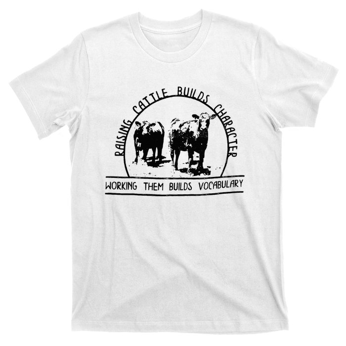 Raising Cattle Builds Character Working Them Builds T-Shirt