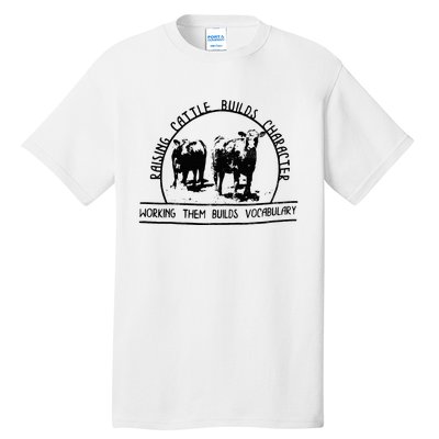 Raising Cattle Builds Character Working Them Builds Tall T-Shirt