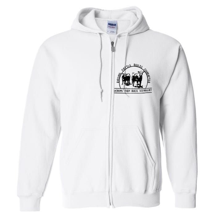 Raising Cattle Builds Character Working Them Builds Full Zip Hoodie