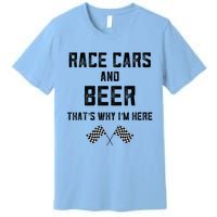 Race Cars Beer Thats Why Im Here Checkered Flag Race Day Gift Premium T-Shirt