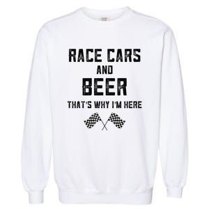 Race Cars Beer Thats Why Im Here Checkered Flag Race Day Gift Garment-Dyed Sweatshirt