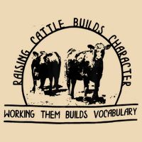 Raising Cattle Builds Character Working Them Builds Bag