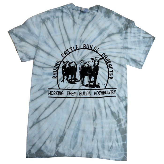 Raising Cattle Builds Character Working Them Builds Tie-Dye T-Shirt