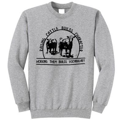 Raising Cattle Builds Character Working Them Builds Tall Sweatshirt