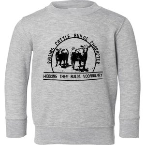 Raising Cattle Builds Character Working Them Builds Toddler Sweatshirt