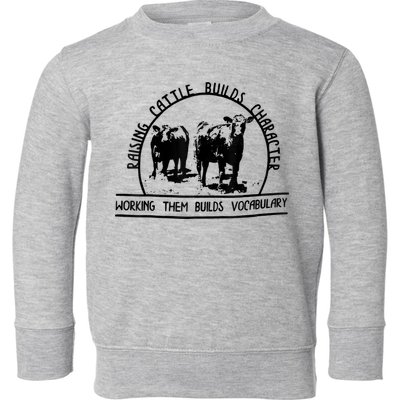 Raising Cattle Builds Character Working Them Builds Toddler Sweatshirt