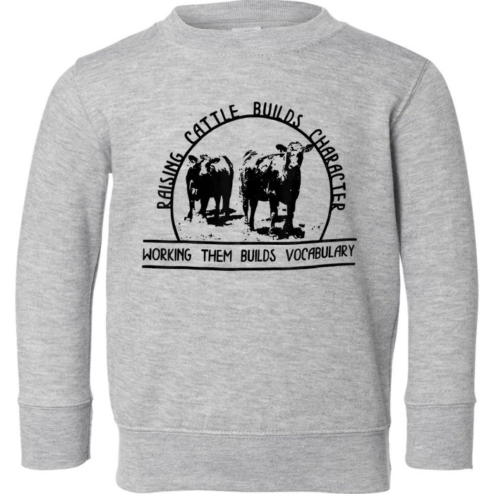 Raising Cattle Builds Character Working Them Builds Toddler Sweatshirt