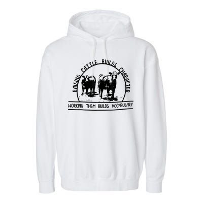 Raising Cattle Builds Character Working Them Builds Garment-Dyed Fleece Hoodie