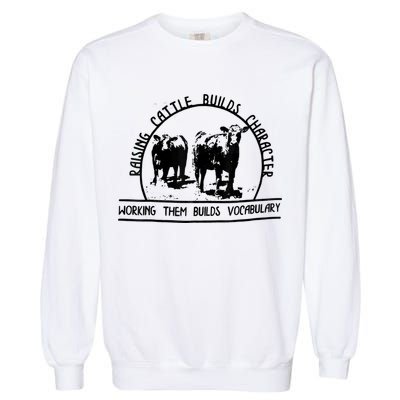 Raising Cattle Builds Character Working Them Builds Garment-Dyed Sweatshirt