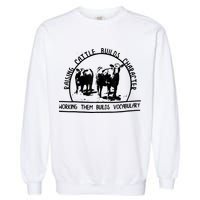 Raising Cattle Builds Character Working Them Builds Garment-Dyed Sweatshirt