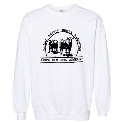 Raising Cattle Builds Character Working Them Builds Garment-Dyed Sweatshirt