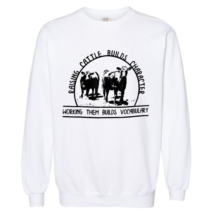 Raising Cattle Builds Character Working Them Builds Garment-Dyed Sweatshirt