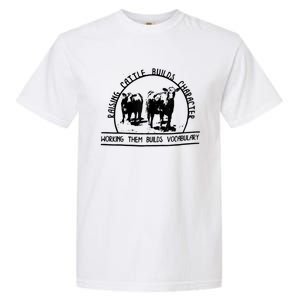 Raising Cattle Builds Character Working Them Builds Garment-Dyed Heavyweight T-Shirt