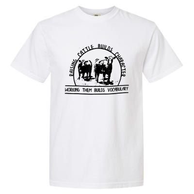 Raising Cattle Builds Character Working Them Builds Garment-Dyed Heavyweight T-Shirt