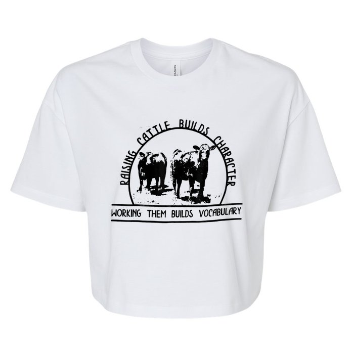 Raising Cattle Builds Character Working Them Builds Bella+Canvas Jersey Crop Tee