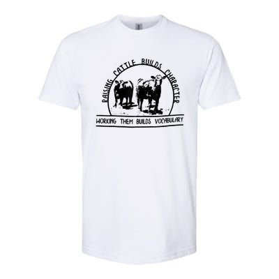 Raising Cattle Builds Character Working Them Builds Softstyle CVC T-Shirt