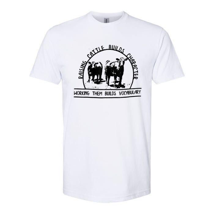 Raising Cattle Builds Character Working Them Builds Softstyle CVC T-Shirt