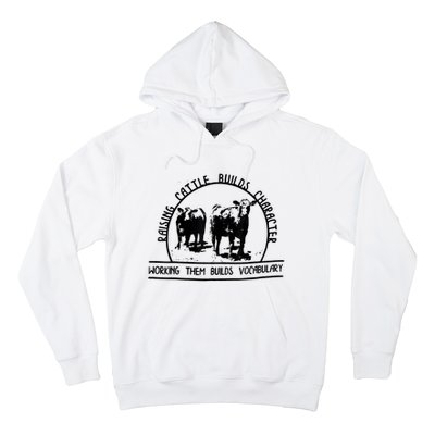 Raising Cattle Builds Character Working Them Builds Hoodie