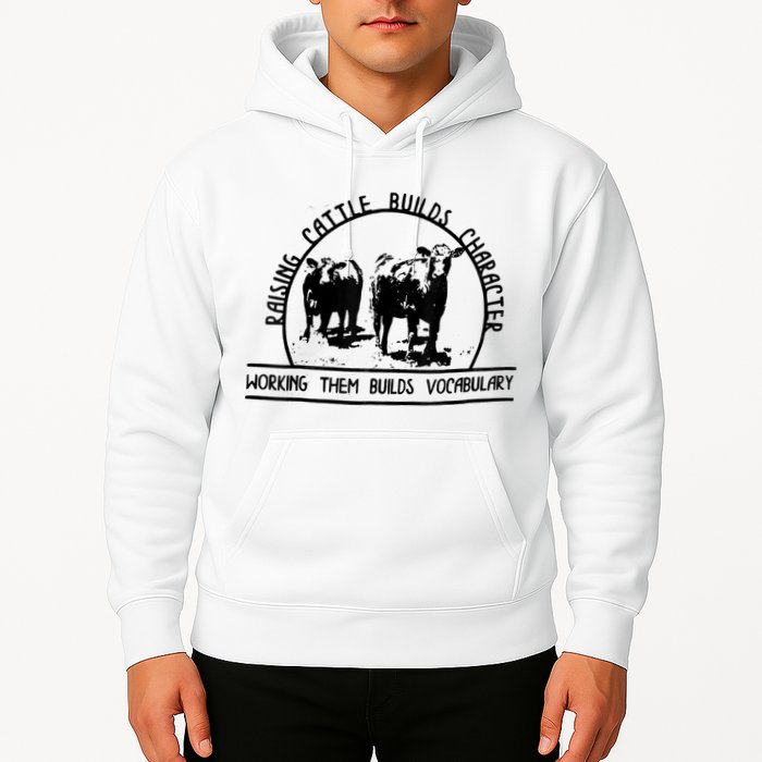 Raising Cattle Builds Character Working Them Builds Hoodie