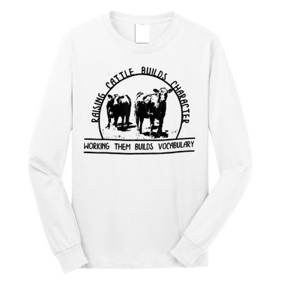 Raising Cattle Builds Character Working Them Builds Long Sleeve Shirt