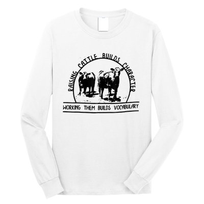 Raising Cattle Builds Character Working Them Builds Long Sleeve Shirt