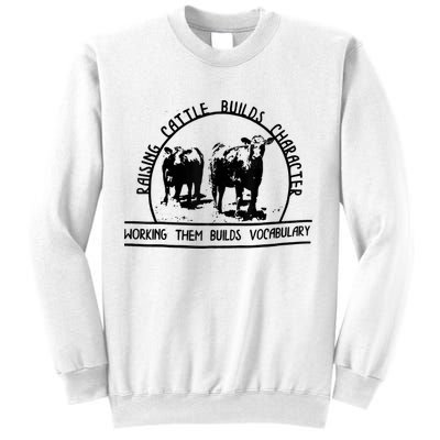 Raising Cattle Builds Character Working Them Builds Sweatshirt
