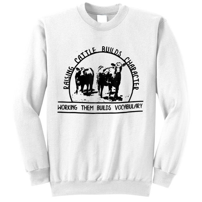 Raising Cattle Builds Character Working Them Builds Sweatshirt
